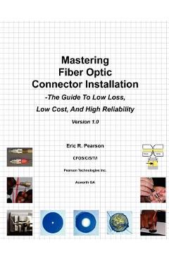Poza produsului Mastering Fiber Optic Connector Installation: A Guide To Low Loss, Low Cost, And High Reliability - Eric R. Pearson