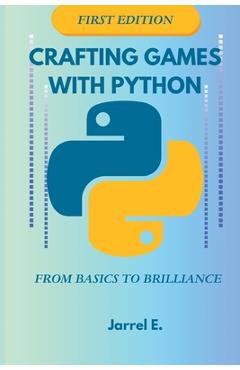 Crafting Games with Python: From Basics to Brilliance Paperback - Jarrel E