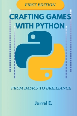 Coperta cărții 'Crafting Games with Python: From Basics to Brilliance Paperback - Jarrel E'