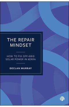 Coperta cărții 'The Repair Mindset: How to Fix Off-Grid Solar Power in Kenya - Declan Murray'