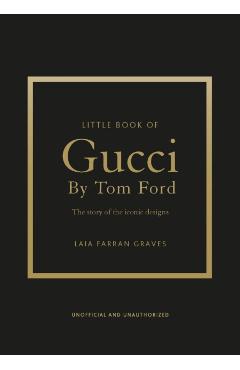 Little Book of Gucci by Tom Ford: The Story of the Iconic Fashion Designer - Laia Farran Graves