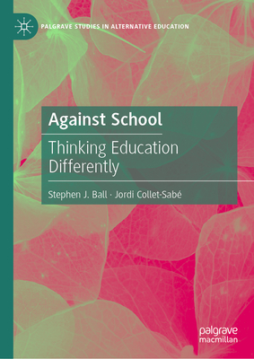 Against School: Thinking Education Differently - Stephen J. Ball