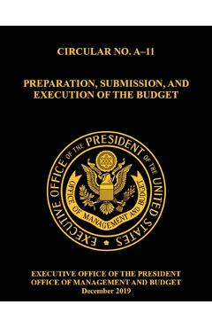 Coperta cărții 'OMB Circular No. A-11 Preparation, Submission, and Execution of the Budget: December 2019 (Full) - Bryan Mattheis'