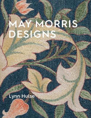 May Morris: The Essence and Soul of Beautiful Embroidery - Lynn Hulse