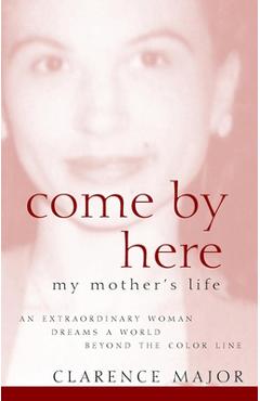 Poza produsului Come by Here: My Mother's Life - Clarence Major