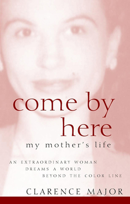 Come by Here: My Mother's Life - Clarence Major