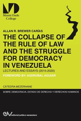 THE COLLAPSE OF THE RULE OF LAW AND THE STRUGGLE FOR DEMOCRACY IN VENEZUELA. Lectures and Essays (2015-2020) - Allan R. Brewer-carias