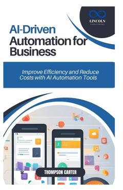 Coperta cărții 'AI-Driven Automation for Business: Improve Efficiency and Reduce Costs with AI Automation Tools - Thompson Carter'