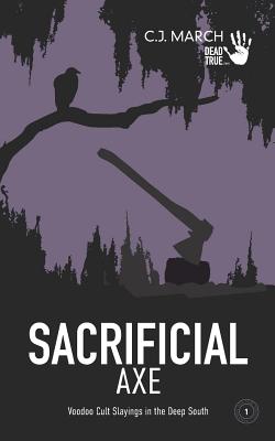 Sacrificial Axe: Voodoo Cult Slayings in the Deep South - C. J. March