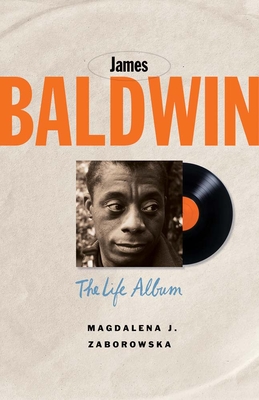 James Baldwin: The Life Album - Magdalena J. Zaborowska