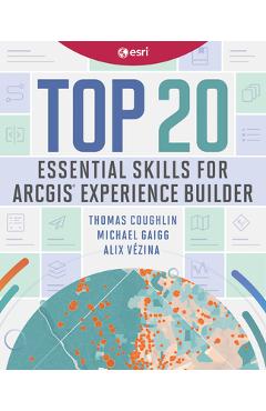 Coperta cărții 'Top 20 Essential Skills for ArcGIS Experience Builder - Thomas Coughlin'