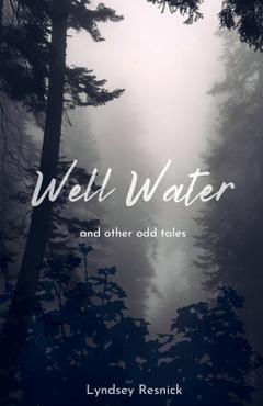 Coperta cărții 'Well Water and other odd tales - Lyndsey Resnick'