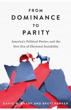 Coperta cărții 'From Dominance to Parity: America's Political Parties and the New Era of Electoral Instability - David W. Brady'