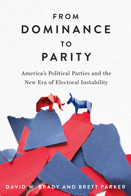 From Dominance to Parity: America's Political Parties and the New Era of Electoral Instability - David W. Brady