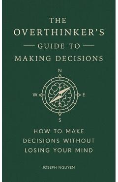Poza produsului The Overthinker's Guide to Making Decisions: How to Make Decisions Without Losing Your Mind - Joseph Nguyen