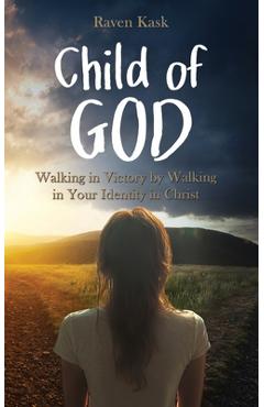 Coperta cărții 'Child of God: Walking in Victory by Walking in Your Identity in Christ - Raven Kask'