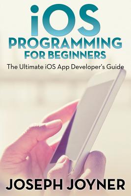 Coperta cărții 'iOS Programming For Beginners: The Ultimate iOS App Developer's Guide - Joseph Joyner'