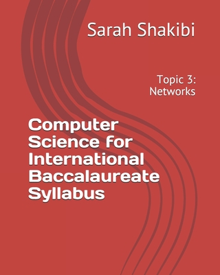 Computer Science for International Baccalaureate Syllabus: Topic 3: Networks - Sarah Shakibi