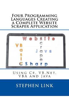 Poza produsului Four Programming Languages Creating a Complete Website Scraper Application: Using C#, VB.Net, VBA and Java - Stephen Link