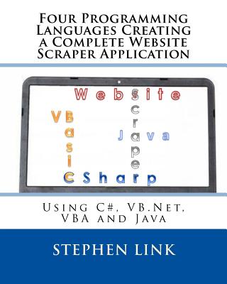 Coperta cărții 'Four Programming Languages Creating a Complete Website Scraper Application: Using C#, VB.Net, VBA and Java - Stephen'