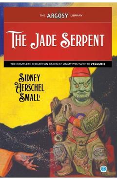 Coperta cărții 'The Jade Serpent: The Complete Chinatown Cases of Jimmy Wentworth, Volume 2 - Sidney Herschel Small'
