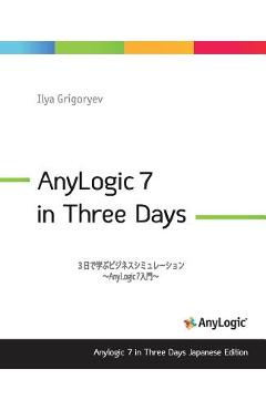 Poza produsului Anylogic 7 in Three Days Japanese Edition: A Quick Course in Simulation Modeling (Japanese Edition) - Ilya Grigoryev