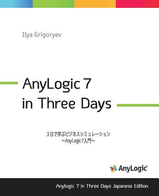 Coperta cărții 'Anylogic 7 in Three Days Japanese Edition: A Quick Course in Simulation Modeling (Japanese Edition) - Ilya Grigoryev'