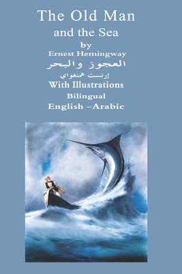 The Old Man And The Sea Bilingual English - Arabic: With Illustrations - Omnia Khaled