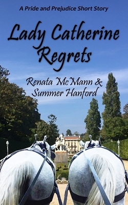 Lady Catherine Regrets: A Pride and Prejudice Variation - Summer Hanford