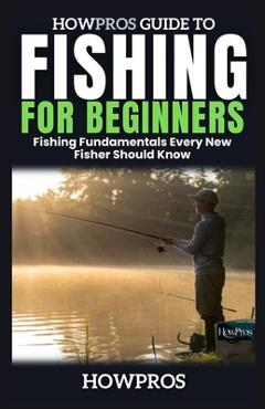 Coperta cărții 'HowPros Guide to Fishing for Beginners: Fishing Fundamentals Every New Fisher Should Know - How Pros'