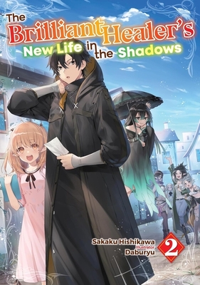 The Brilliant Healer's New Life in the Shadows: Volume 2 (Light Novel) - Sakaku Hishikawa