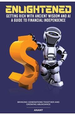 Coperta cărții 'Enlightened Getting Rich With Ancient Wisdom And AI, A Guide To Financial Independence: Bringing Generations Together'