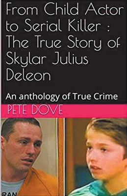 Coperta cărții 'From Child Actor to Serial Killer: The True Story of Skylar Julius Deleon - Pete Dove'