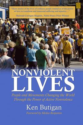 Nonviolent Lives: People and Movements Changing the World Through the Power of Active Nonviolence - Ken Butigan
