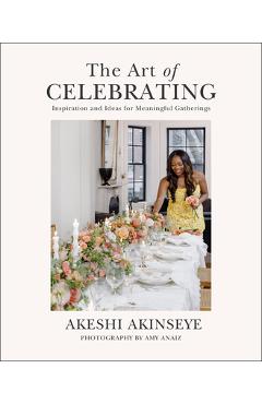 Poza produsului The Art of Celebrating: Inspiration and Ideas for Meaningful Gatherings - Akeshi Akinseye