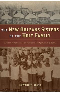 Poza produsului The New Orleans Sisters of the Holy Family: African American Missionaries to the Garifuna of Belize - Edward T. Brett