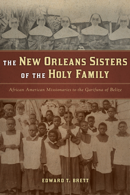 The New Orleans Sisters of the Holy Family: African American Missionaries to the Garifuna of Belize - Edward T. Brett