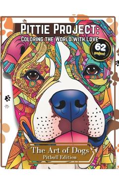 Coperta cărții 'Pittie Project: Coloring the World with Love - A Pitbull Coloring Book - Discover the Meditative Power of Creativity.:'