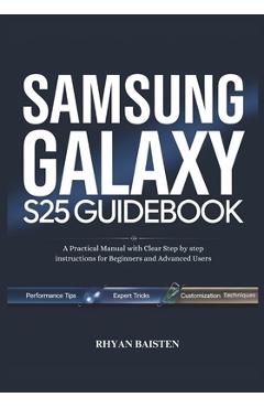 Coperta cărții 'SAMSUNG GALAXY S25 Guidebook: A Practical Manual with Clear Step by step instructions for Beginners and Advanced Users'