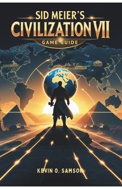 Coperta cărții 'Sid Meier's Civilization VII Game Guide: Unlock Hidden Strategies, Expert Tips, Step-by-Step Tactics to Build Empires'