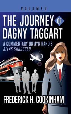 The Journey of Dagny Taggart: A Commentary on Ayn Rand's Atlas Shrugged: Volume 2 - Frederick H. Cookinham