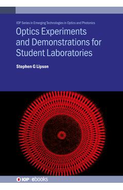 Optics Experiments and Demonstrations for Student Laboratories: Principles, methods and applications - Stephen G. Lipson