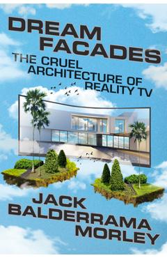 Poza produsului Dream Facades: Dream Facades: The Cruel Architecture of Reality TV - Jack Balderrama Morley
