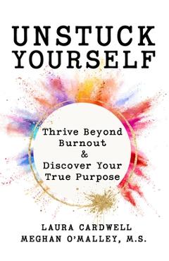 Coperta cărții 'Unstuck Your Self: Thrive Beyond Burnout & Discover Your True Purpose - Meghan O'malley'