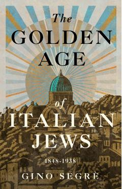 Coperta cărții 'The Golden Age of Italian Jews: 1848-1938 - Gino Segrè'