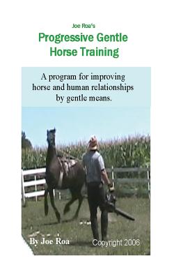 Joe Roa's Progressive Gentle Horse Training: Gentle Horse Training Guide - Joe Roa