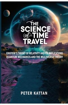 Coperta cărții 'The Science of Time Travel: Einstein's theory of relativity and its implications - Quantum mechanics and the multiverse'