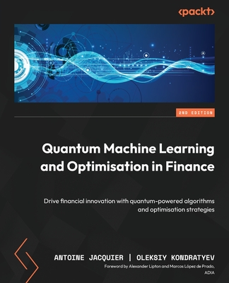 Quantum Machine Learning and Optimisation in Finance - Second Edition: Drive financial innovation with quantum-powered algorithms and optimisation str - Antoine Jacquier