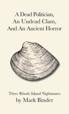 Coperta cărții 'A Dead Politician, An Undead Clam, And An Ancient Horror: Three Rhode Island Legends - Mark Binder'