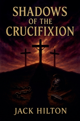 Shadows of the Crucifixion - Jack Hilton